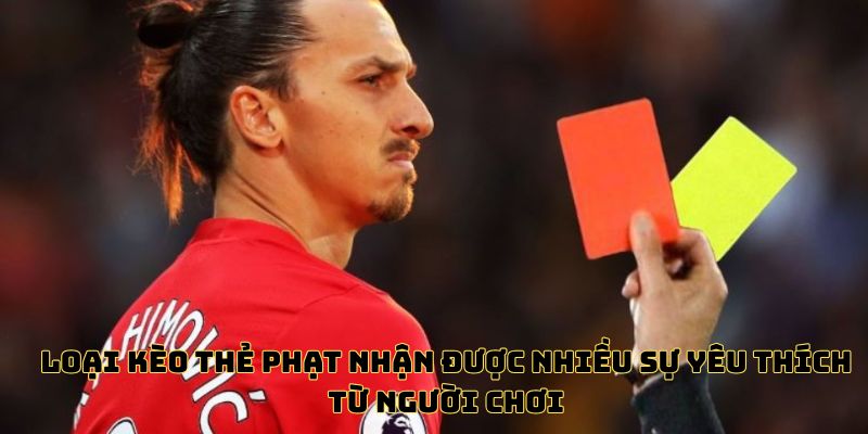 Loại kèo thẻ phạt nhận được nhiều sự yêu thích từ người chơi