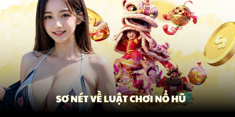 Giới thiệu sơ nét dễ hiểu về luật nổ hũ