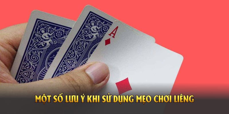 Một số lưu ý khi sử dụng mẹo chơi liêng