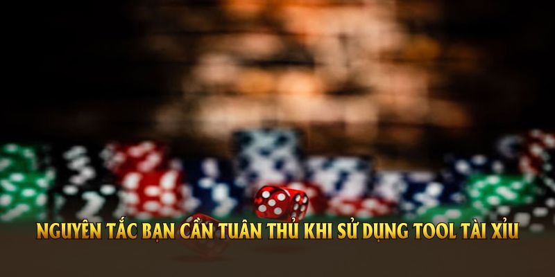Những nguyên tắc bạn cần tuân thủ khi sử dụng tool tài xỉu