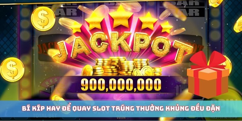 Bí kíp hay để quay slot trúng thưởng khủng đều đặn