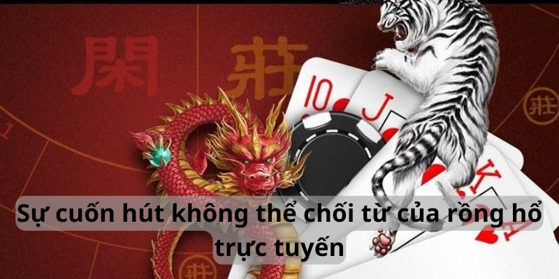 Sức hút không thể chối từ của rồng hổ