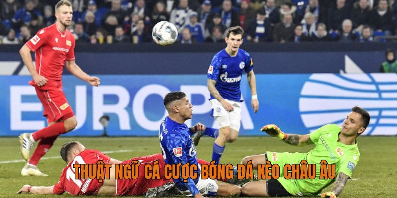 Thuật ngữ cá cược bóng đá kèo châu Âu