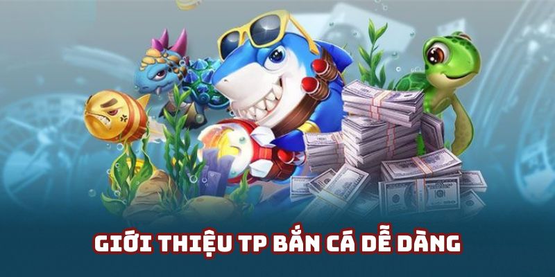 Sơ lược về trò chơi đặc sắc TP bắn cá dễ dàng