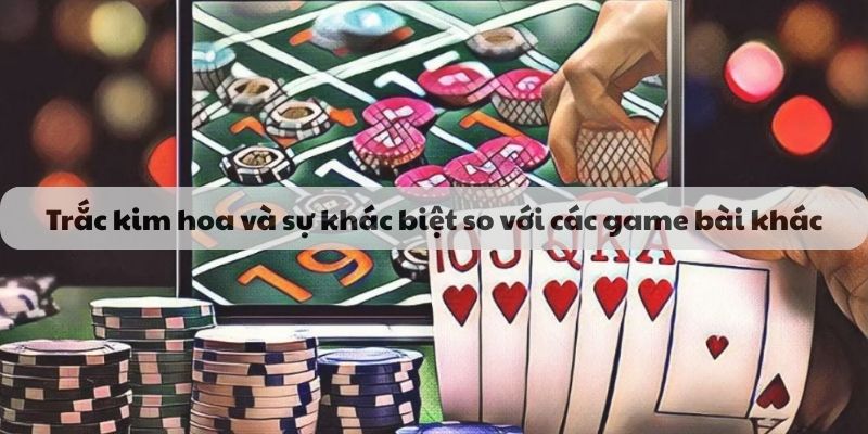 Trắc kim hoa và sự khác biệt so với các game bài khác