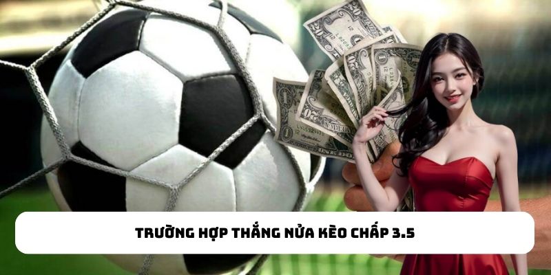 Trường hợp thắng nửa kèo chấp 3.5