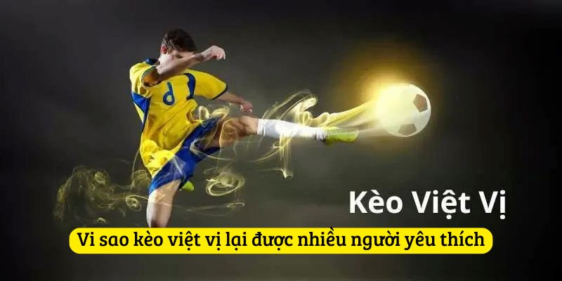 Vi sao kèo việt vị lại được nhiều người yêu thích